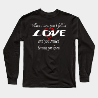 When I saw you I fell in love, and you smiled because you knew Long Sleeve T-Shirt